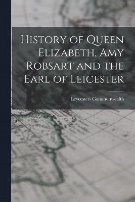 History of Queen Elizabeth, Amy Robsart and the Earl of Leicester 1