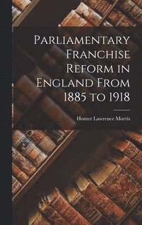 bokomslag Parliamentary Franchise Reform in England From 1885 to 1918