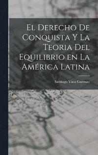 bokomslag El Derecho de Conquista y la Teoria del Equilibrio en la Amrica Latina