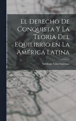 bokomslag El Derecho de Conquista y la Teoria del Equilibrio en la Amrica Latina