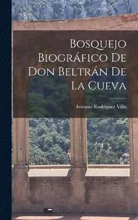 bokomslag Bosquejo Biogrfico de Don Beltrn de la Cueva