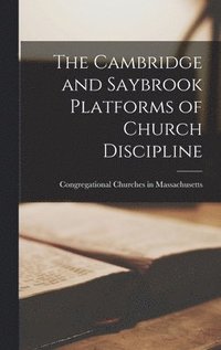 bokomslag The Cambridge and Saybrook Platforms of Church Discipline