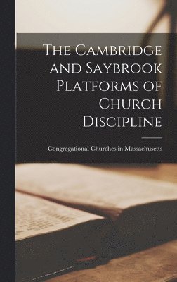 The Cambridge and Saybrook Platforms of Church Discipline 1