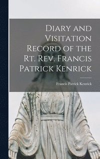 bokomslag Diary and Visitation Record of the Rt. Rev. Francis Patrick Kenrick