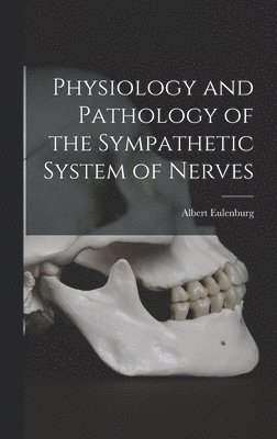 Albert Eulenburg - Physiology and Pathology of the Sympathetic System of Nerves, Inbunden