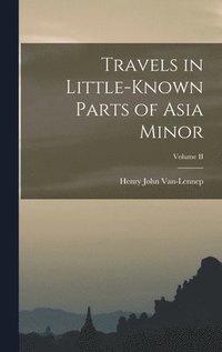 bokomslag Travels in Little-Known Parts of Asia Minor; Volume II