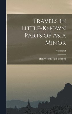 bokomslag Travels in Little-Known Parts of Asia Minor; Volume II