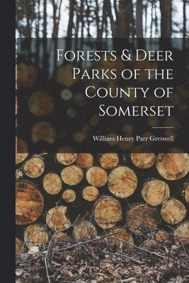 William Henry Parr Greswell - Forests & Deer Parks of the County of Somerset, Häftad