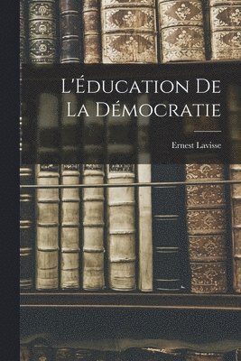 Ernest Lavisse - L'Éducation de la Démocratie, Häftad