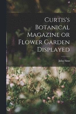 Curtis's Botanical Magazine or Flower Garden Displayed 1