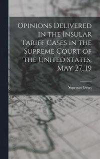 bokomslag Opinions Delivered in the Insular Tariff Cases in the Supreme Court of the United States, May 27, 19