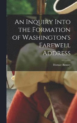 An Inquiry Into the Formation of Washington's Farewell Address 1