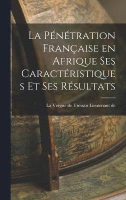 bokomslag La Pntration Franaise en Afrique ses Caractristiques et ses Rsultats