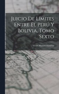 bokomslag Juicio de Lmites Entre el Per y Bolivia, Tomo Sexto