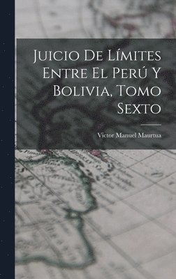 bokomslag Juicio de Límites Entre el Perú y Bolivia, Tomo Sexto