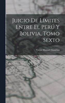 Juicio de Lmites Entre el Per y Bolivia, Tomo Sexto 1