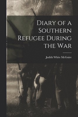 Diary of a Southern Refugee During the War 1