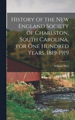 bokomslag History of the New England Society of Charlston, South Carolina, for One Hundred Years, 1819-1919