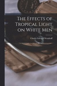 bokomslag The Effects of Tropical Light on White Men