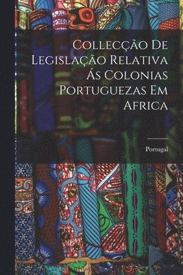 bokomslag Colleco de Legislao Relativa s Colonias Portuguezas em Africa