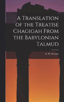 A W Streane, A. W. Streane - Translation of the Treatise Chagigah From the Babylonian Talmud, Inbunden