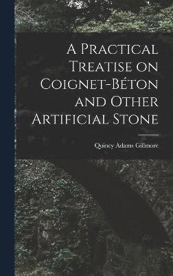 Practical Treatise on Coignet-béton and Other Artificial Stone