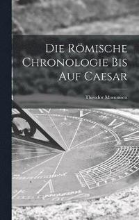 bokomslag Die Rmische Chronologie bis auf Caesar