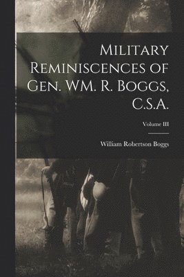 bokomslag Military Reminiscences of Gen. WM. R. Boggs, C.S.A.; Volume III