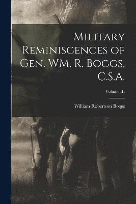 Military Reminiscences of Gen. WM. R. Boggs, C.S.A.; Volume III 1