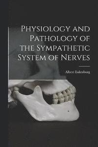 bokomslag Physiology and Pathology of the Sympathetic System of Nerves