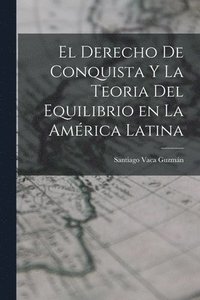 bokomslag El Derecho de Conquista y la Teoria del Equilibrio en la Amrica Latina