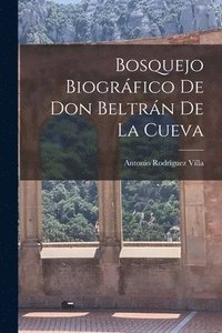 bokomslag Bosquejo Biogrfico de Don Beltrn de la Cueva