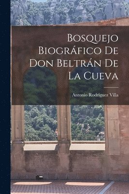 bokomslag Bosquejo Biogrfico de Don Beltrn de la Cueva