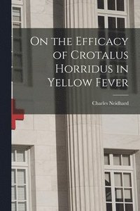 bokomslag On the Efficacy of Crotalus Horridus in Yellow Fever