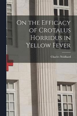 Charles Neidhard - On the Efficacy of Crotalus Horridus in Yellow Fever, Häftad
