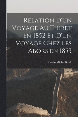 bokomslag Relation d'un Voyage au Thibet en 1852 et d'un Voyage Chez les Abors en 1853