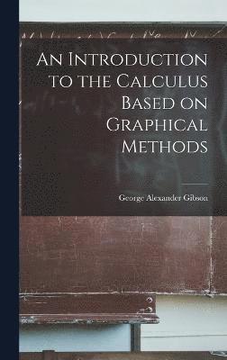 bokomslag An Introduction to the Calculus Based on Graphical Methods