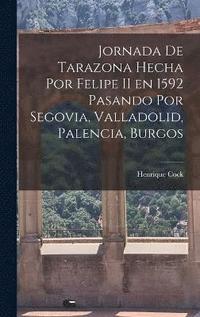 bokomslag Jornada de Tarazona Hecha por Felipe II en 1592 Pasando por Segovia, Valladolid, Palencia, Burgos