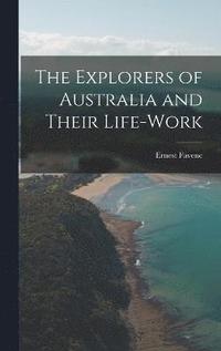 bokomslag The Explorers of Australia and Their Life-Work