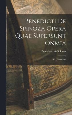 Benedicti de Spinoza Opera Quae Supersunt Onmia