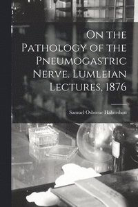 bokomslag On the Pathology of the Pneumogastric Nerve. Lumleian Lectures, 1876