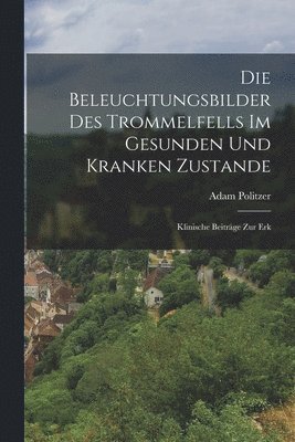 bokomslag Die Beleuchtungsbilder des Trommelfells im Gesunden und Kranken Zustande