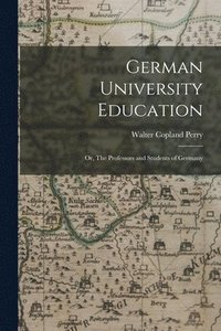 bokomslag German University Education; or, The Professors and Students of Germany