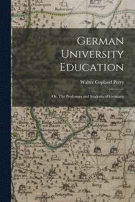 German University Education; or, The Professors and Students of Germany 1