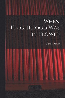 When Knighthood Was in Flower 1