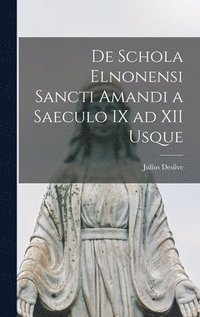 bokomslag De Schola Elnonensi Sancti Amandi a Saeculo IX ad XII Usque