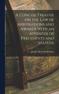 bokomslag A Concise Treatise on the Law of Arbitrations and Awards With an Appendix of Precedents and Statute