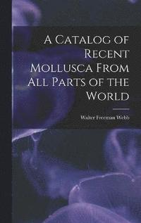 bokomslag A Catalog of Recent Mollusca From All Parts of the World