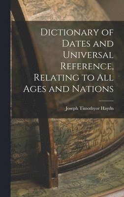 Haydn Joseph Timothyor 7-1856, Haydn, Joseph Timothyor 7-1856 - Dictionary of Dates and Universal Reference, Relating to All Ages and Nations, Inbunden