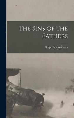 Ralph Adams Cram - Sins of the Fathers, Inbunden